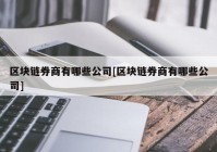 区块链券商有哪些公司[区块链券商有哪些公司]