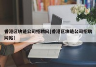 香港区块链公司招聘网[香港区块链公司招聘网站]