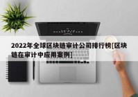 2022年全球区块链审计公司排行榜[区块链在审计中应用案例]