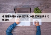 中国区块链技术代理公司[中国区块链技术代理公司]