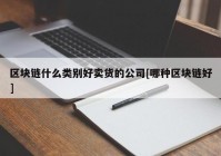 区块链什么类别好卖货的公司[哪种区块链好]