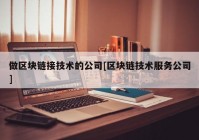 做区块链接技术的公司[区块链技术服务公司]