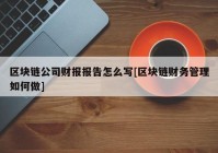 区块链公司财报报告怎么写[区块链财务管理如何做]