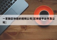 一家做区块链的视频公司[区块链平台开发公司]