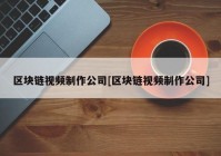 区块链视频制作公司[区块链视频制作公司]